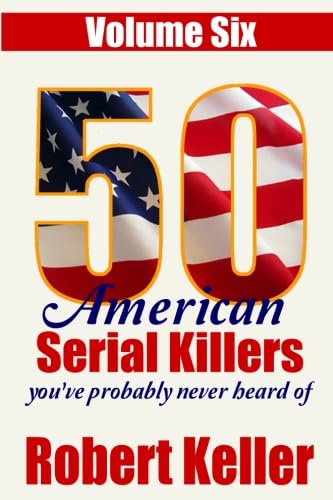 50 American Serial Killers You've Probably Never Heard Of Vol.6