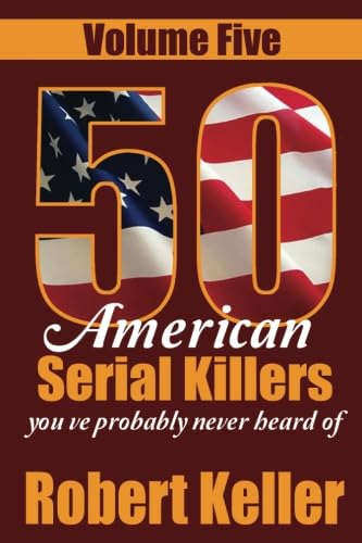 50 American Serial Killers You?ve Probably Never Heard Of Volume 5 (True Crime Collection) von CreateSpace Independent Publishing Platform
