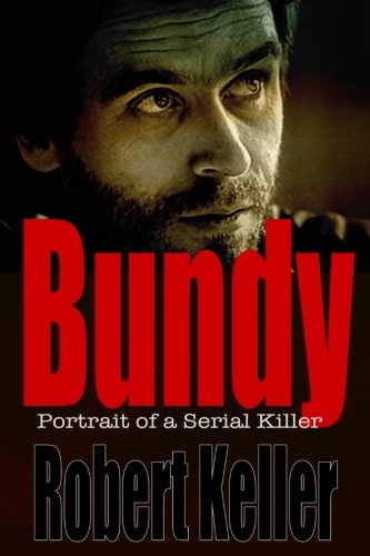 Bundy: Portrait of a Serial Killer: The Shocking True Story of Ted Bundy, America's Worst Serial Killer