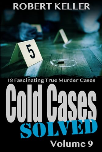 Cold Cases Solved Volume 9: 18 Fascinating True Crime Cold Cases, Finally Solved von Independently published