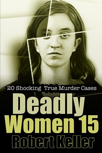 Deadly Women Volume 15: 20 Shocking True Crime Cases of Women Who Kill