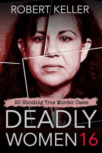 Deadly Women Volume 16: 20 Shocking True Crime Cases of Women Who Kill von Independently published
