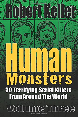 Human Monsters Volume 3: 30 Terrifying Serial Killers from Around the World (Serial Killer Biographies, Band 3) von CreateSpace Independent Publishing Platform