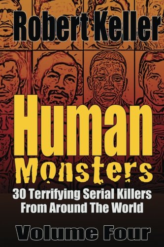 Human Monsters Volume 4: 30 Terrifying Serial Killers from Around the World (Serial Killer Biographies, Band 4) von CreateSpace Independent Publishing Platform