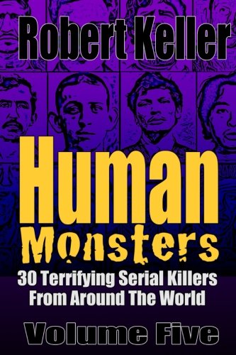 Human Monsters Volume 5: 30 Terrifying Serial Killers from Around the World (Serial Killer Biographies, Band 5) von CreateSpace Independent Publishing Platform