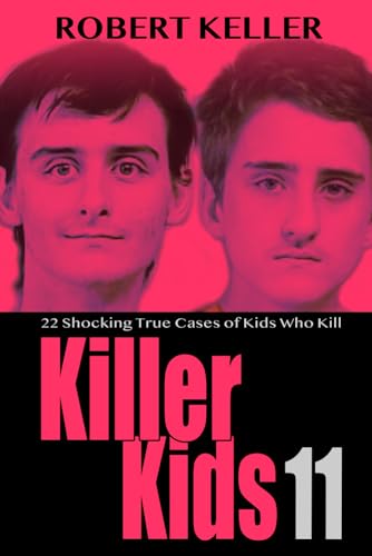 Killer Kids Volume 11: 22 Shocking True Crime Cases of Kids Who Kill von Independently published