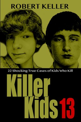 Killer Kids Volume 13: 22 Shocking True Crime Cases of Kids Who Kill
