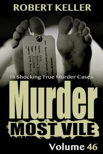 Murder Most Vile Volume 46: 18 Shocking True Crime Cases of Murder and Mayhem von Independently published