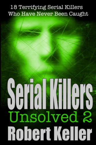 Serial Killers Unsolved Volume 2: 18 Terrifying Serial Killers Who Got Away with Murder von Independently published