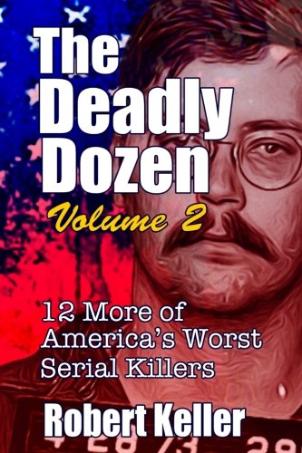 The Deadly Dozen Volume 2: Twelve More of America's Worst Serial Killers (American Serial Killers, Band 2) von CreateSpace Independent Publishing Platform