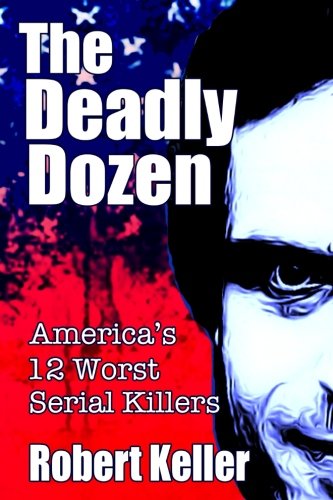 The Deadly Dozen: America's 12 Worst Serial Killers (American Serial Killers, Band 1) von CreateSpace Independent Publishing Platform