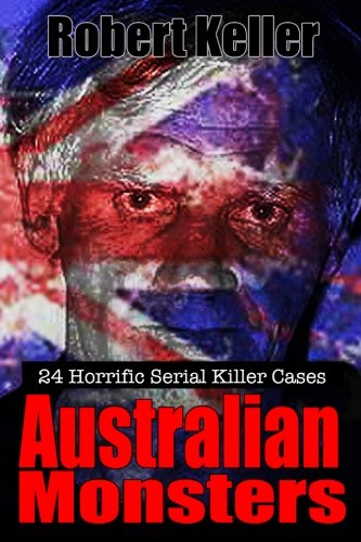 True Crime: Australian Monsters: 24 Horrific Australian Serial Killers von CreateSpace Independent Publishing Platform