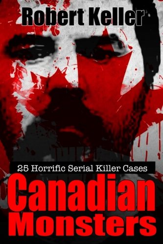 True Crime: Canadian Monsters: 25 Horrific Canadian Serial Killers von CreateSpace Independent Publishing Platform