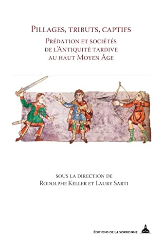 Pillages, tributs, captifs: Prédation et sociétés de l'Antiquité tardive au haut Moyen Âge von ED SORBONNE