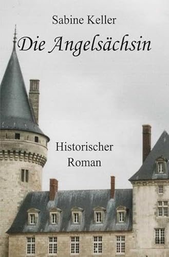 Die Angelsächsin: Historischer Roman über die Abenteuer von Rittern aus England und Frankreich im Mittelalter