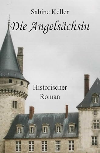 Die Angelsächsin: Historischer Roman über die Abenteuer von Rittern aus England und Frankreich im Mittelalter Die Angelsächsin: Historischer Roman über die Abenteuer von Rittern aus England und Frankreich im Mittelalter