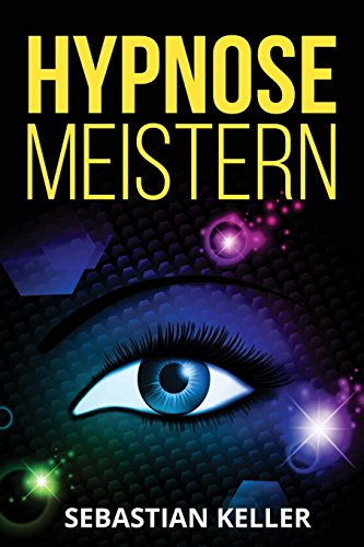 Hypnose meistern: Die Kunst der Selbsthypnose und Beeinflussung von Menschen (inkl. Praxisübungen) von CreateSpace Independent Publishing Platform