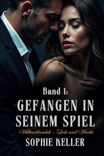 Band 1: Gefangen in seinem Spiel: Ein fesselnder Liebesroman voller Leidenschaft, Intrigen und gefährlicher Anziehung. (Club der Milliardäre – Liebe und Macht, Band 1) von Independently published