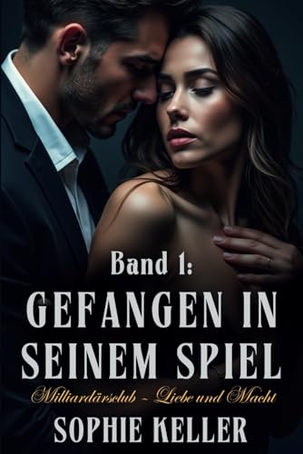 Band 1: Gefangen in seinem Spiel: Ein fesselnder Liebesroman voller Leidenschaft, Intrigen und gefährlicher Anziehung. (Club der Milliardäre – Liebe und Macht, Band 1) von Independently published