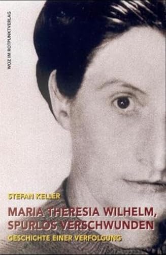Maria Theresia Wilhelm, spurlos verschwunden: Geschichte einer Verfolgung (Reihe WoZ im Rotpunktverlag)