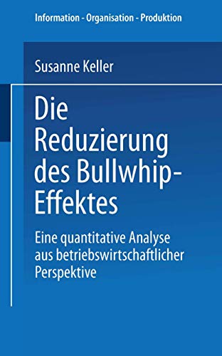 Die Reduzierung des Bullwhip-Effektes: Eine quantitative Analyse aus betriebswirtschaftlicher Perspektive (Information - Organisation - Produktion) (German Edition) von Deutscher Universitätsverlag