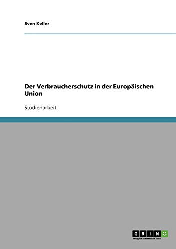 Der Verbraucherschutz in der Europäischen Union Der Verbraucherschutz in der Europäischen Union