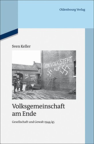 Volksgemeinschaft am Ende: Gesellschaft und Gewalt 1944/45 (Quellen und Darstellungen zur Zeitgeschichte, 97, Band 97)