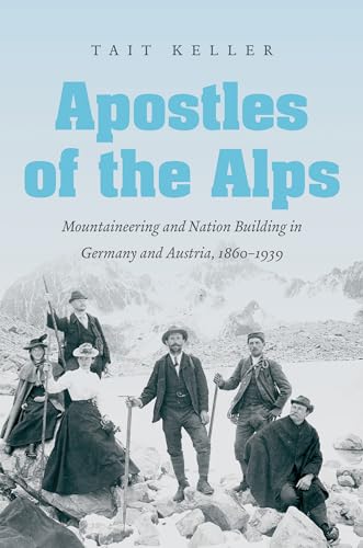 Apostles of the Alps: Mountaineering and Nation Building in Germany and Austria, 1860-1939 von University of North Carolina Press