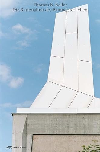 Die Rationalität des Baumeisterlichen: Architektur – Städtebau – Denkmalpflege – Infrastruktur. Projekte 2000–2020 von Park Books