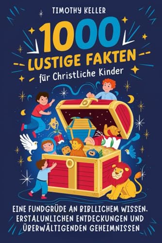 1000 lustige Fakten für christliche Kinder: Eine Fundgrube an biblischem Wissen, erstaunlichen Entdeckungen und überwältigenden Geheimnissen 1000 lustige Fakten für christliche Kinder: Eine Fundgrube an biblischem Wissen, erstaunlichen Entdeckungen und überwältigenden Geheimnissen