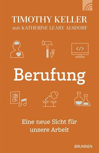 Berufung: Eine neue Sicht für unsere Arbeit - Ein Ratgeber zur Arbeitsethik, um den Beruf als Berufung zu leben von Brunnen Verlag GmbH