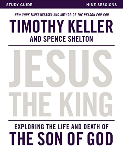 Jesus the King Study Guide: Exploring the Life and Death of the Son of God Jesus the King Study Guide: Exploring the Life and Death of the Son of God