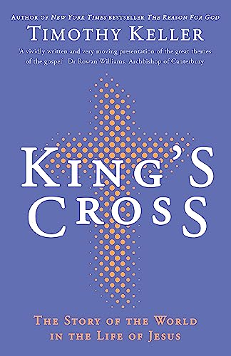 King's Cross: Understanding the Life and Death of the Son of God King's Cross: Understanding the Life and Death of the Son of God
