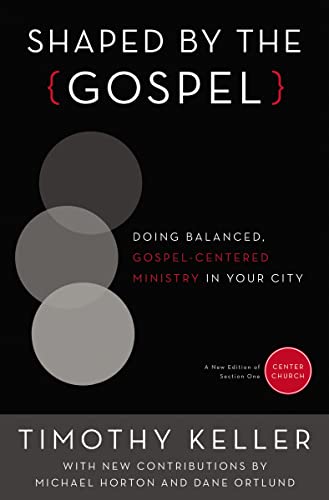 Shaped by the Gospel: Doing Balanced, Gospel-Centered Ministry in Your City (Center Church, Band 1)