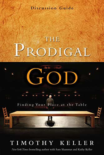 The Prodigal God Discussion Guide: Finding Your Place at the Table The Prodigal God Discussion Guide: Finding Your Place at the Table