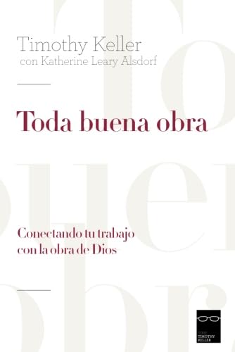 Toda buena obra: Conectando tu trabajo con la obra de Dios Toda buena obra: Conectando tu trabajo con la obra de Dios