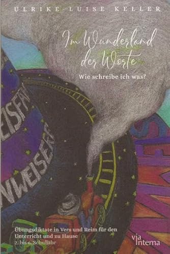 Im Wunderland der Worte: Wie schreibe ich was? Übungsdiktate in Vers und Reim für den Unterricht und zu Hause. 2. bis 6. Schuljahr von Via Interna Verlag