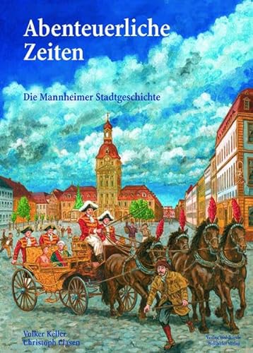 Abenteuerliche Zeiten - Die Mannheimer Stadtgeschichte: Illustrierte Mannheimer Stadtgeschichte für Jung und Alt