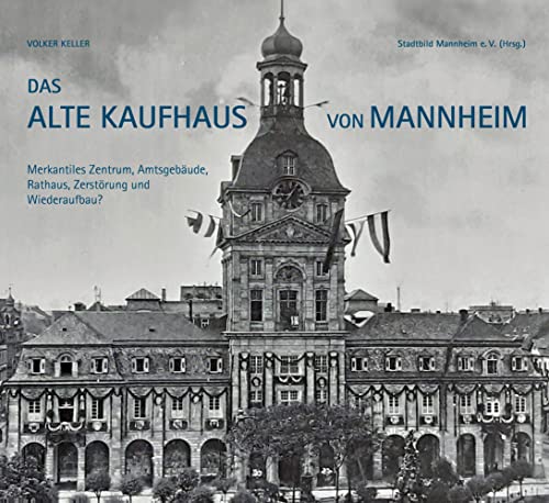 Das Alte Kaufhaus in Mannheim: Merkantiles Zentrum, Amtsgebäude, Rathaus, Zerstörung und Wiederaufbau? von Waldkirch KG