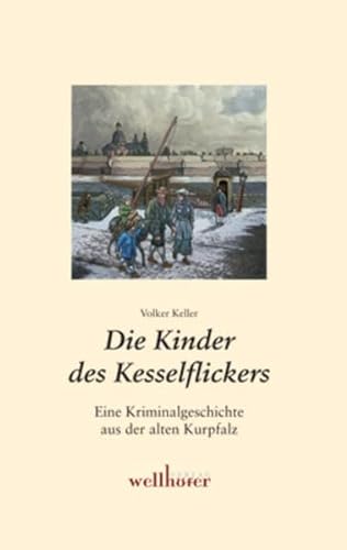 Die Kinder des Kesselflickers: Eine Kriminalgeschichte aus der alten Kurpfalz