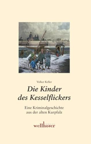 Die Kinder des Kesselflickers: Eine Kriminalgeschichte aus der alten Kurpfalz