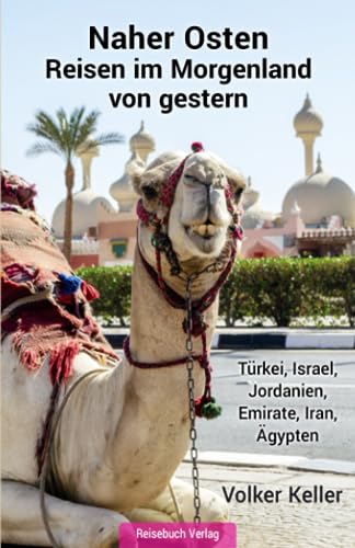 Naher Osten - Reisen im Morgenland von gestern: Türkei, Israel, Jordanien, Emirate, Iran, Ägypten von Reisebuch Verlag