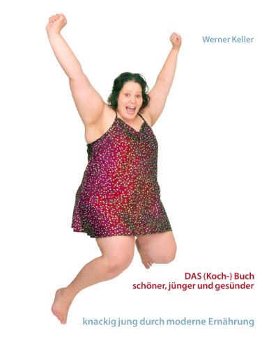 DAS (Koch-) Buch: schöner, gesünder und jünger mit moderner Ernährung von Books on Demand