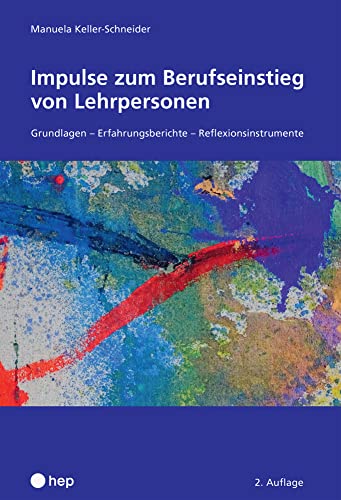 Impulse zum Berufseinstieg von Lehrpersonen: Grundlagen - Erfahrungsberichte - Reflexionsinstrumente von hep verlag