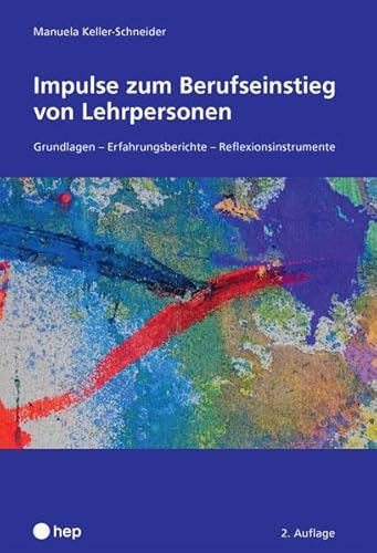 Impulse zum Berufseinstieg von Lehrpersonen: Grundlagen - Erfahrungsberichte - Reflexionsinstrumente