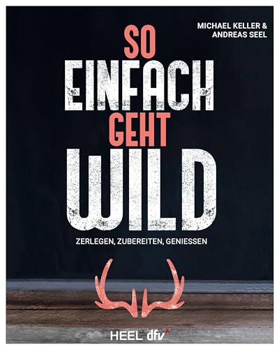 So einfach geht Wild: Wildbret/ Wildfleisch: Zerlegen - Zubereiten - Genießen Kochbuch Wildkochbuch So einfach geht Wild: Wildbret/ Wildfleisch: Zerlegen - Zubereiten - Genießen Kochbuch Wildkochbuch