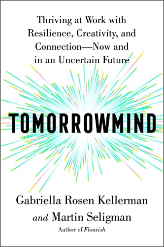 Tomorrowmind: Thriving at Work with Resilience, Creativity, and Connection―Now and in an Uncertain Future Tomorrowmind: Thriving at Work with Resilience, Creativity, and Connection―Now and in an Uncertain Future