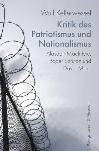 Kritik des Patriotismus und Nationalismus: Alasdair MacIntyre, Roger Scruton und David Miller von Königshausen & Neumann