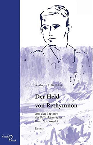 Der Held von Rethymnon: Aus den Papieren des Fallschirmjägers Kuno Sottkowski. Roman
