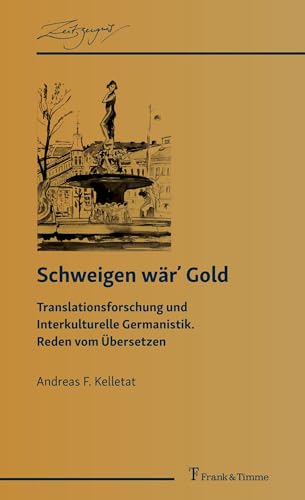 Schweigen wärʼ Gold: Translationsforschung und Interkulturelle Germanistik. Reden vom Übersetzen (ZeitZeugnis, Band 8) von Frank & Timme